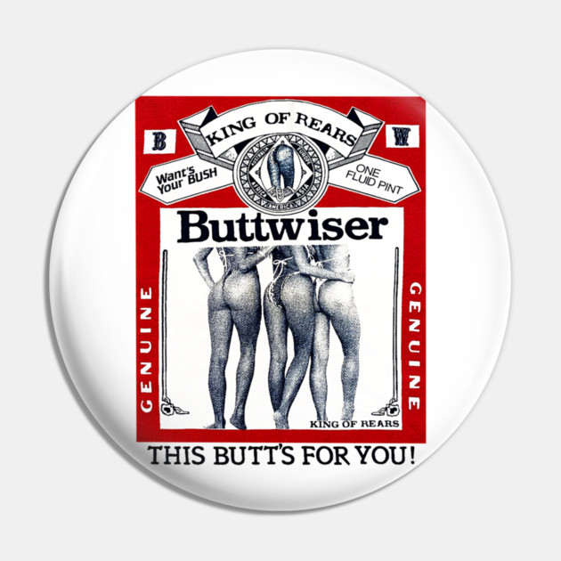 Buttwiser - King of Rears - Beer Parody Pin by nicklower