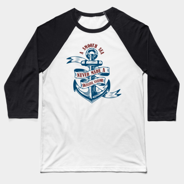 A Smooth Sea Never Made a Skillful Sailor Wisdom Baseball T-Shirt by Anticorporati