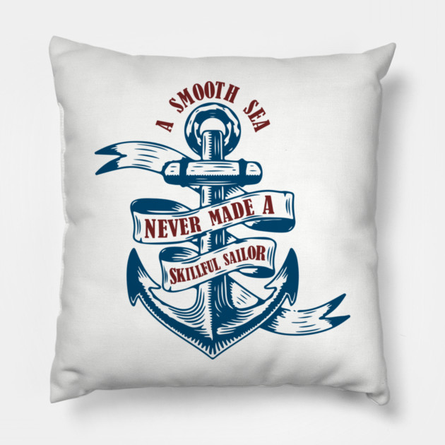 A Smooth Sea Never Made a Skillful Sailor Wisdom Pillow by Anticorporati
