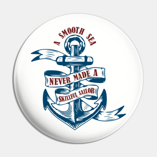 A Smooth Sea Never Made a Skillful Sailor Wisdom Pin by Anticorporati
