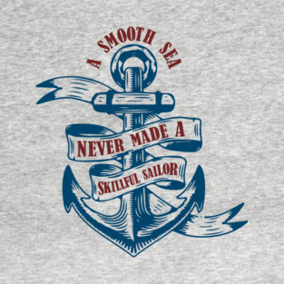 A Smooth Sea Never Made a Skillful Sailor Wisdom T-Shirt