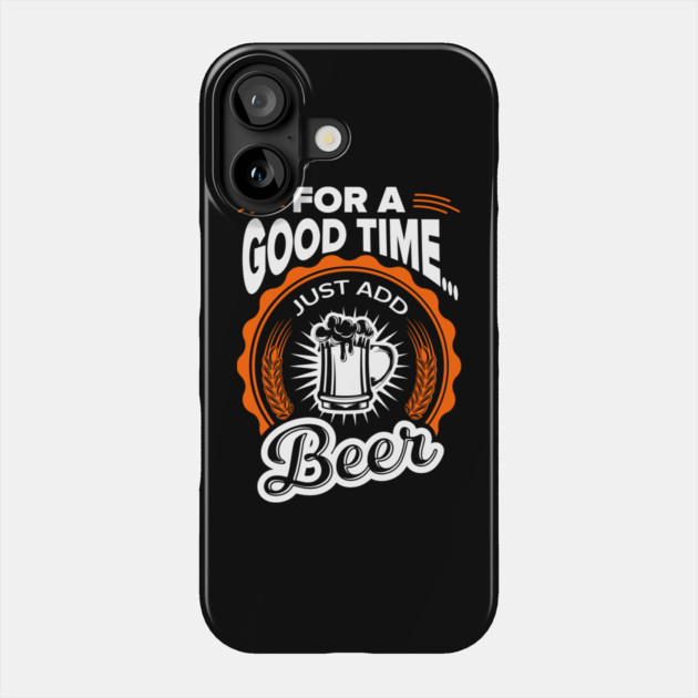 For A Good Time Just Add Beer Party Vibes Phone Case by Anticorporati