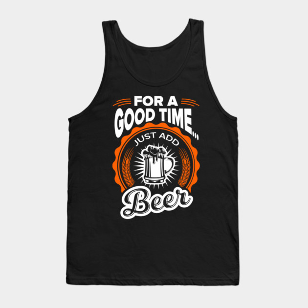 For A Good Time Just Add Beer Party Vibes Tank Top by Anticorporati