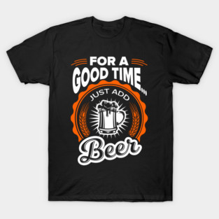 For A Good Time Just Add Beer Party Vibes T-Shirt