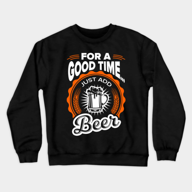 For A Good Time Just Add Beer Party Vibes Crewneck Sweatshirt by Anticorporati