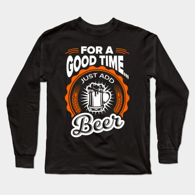 For A Good Time Just Add Beer Party Vibes Long Sleeve T-Shirt by Anticorporati