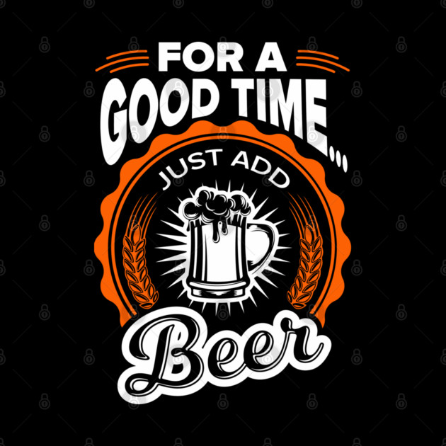 For A Good Time Just Add Beer Party Vibes by Anticorporati
