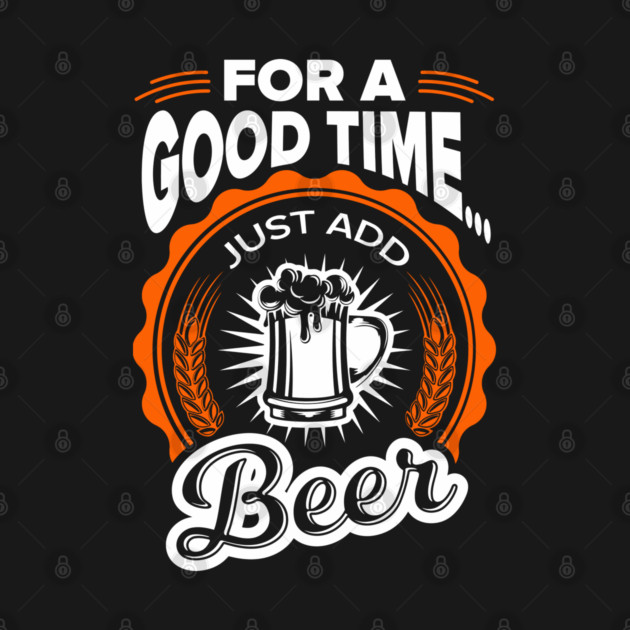 For A Good Time Just Add Beer Party Vibes by Anticorporati