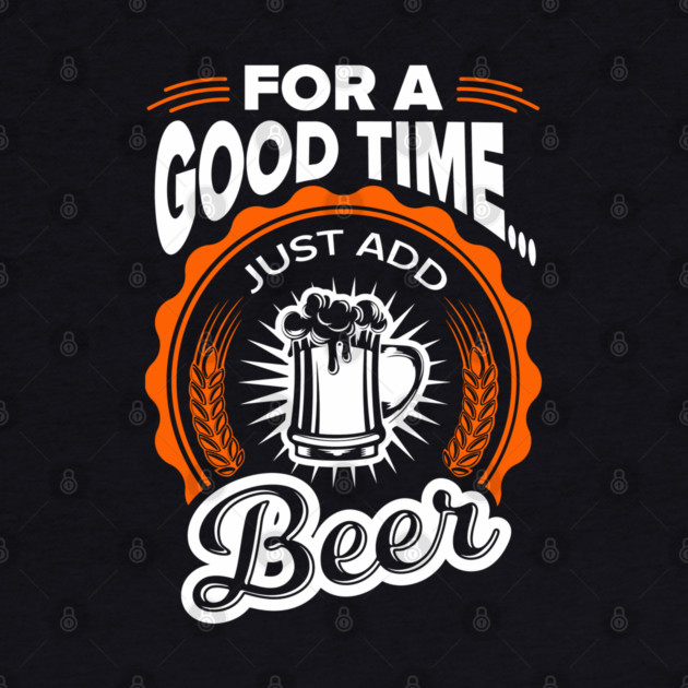 For A Good Time Just Add Beer Party Vibes by Anticorporati