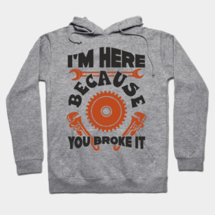 Because You Broke It Fixer Tradesman Sarcasm Hoodie