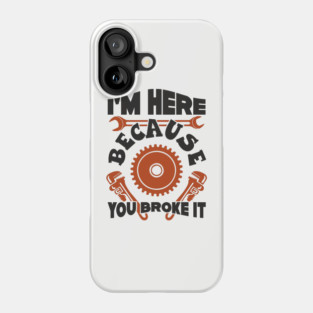 Because You Broke It Fixer Tradesman Sarcasm Phone Case