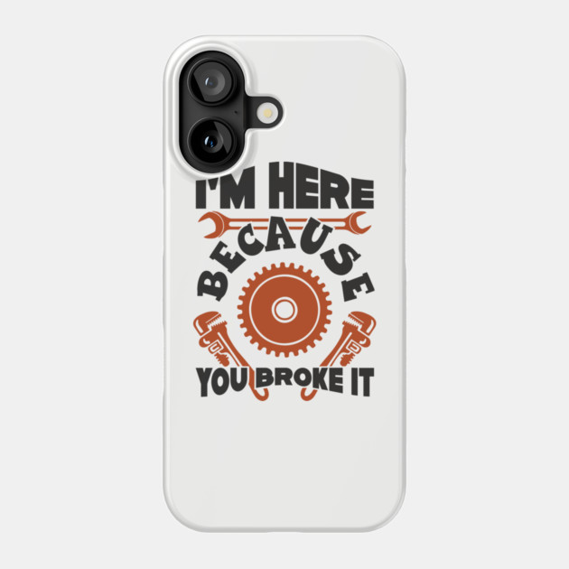 Because You Broke It Fixer Tradesman Sarcasm Phone Case by Anticorporati