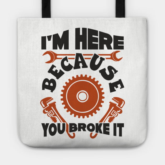 Because You Broke It Fixer Tradesman Sarcasm Tote by Anticorporati