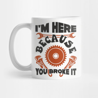 Because You Broke It Fixer Tradesman Sarcasm Mug