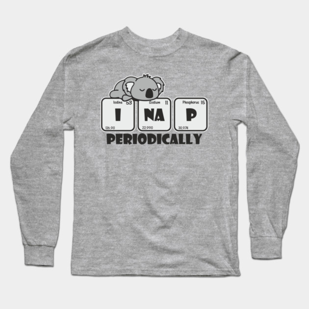 I Nap Periodically Science Chill Nerdy Pun Long Sleeve T-Shirt by Anticorporati