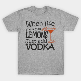 When Life Gives You Lemons Alcohol Drinking Sarcasm T-Shirt