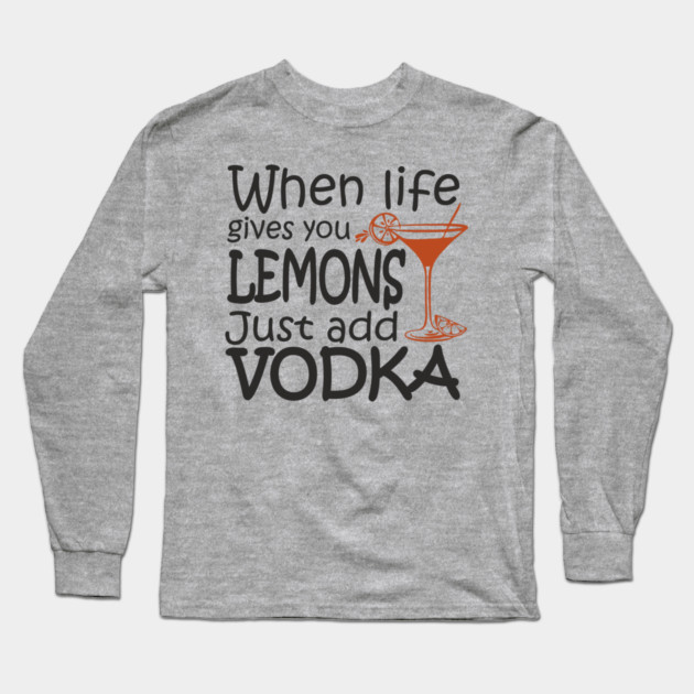When Life Gives You Lemons Alcohol Drinking Sarcasm Long Sleeve T-Shirt by Anticorporati