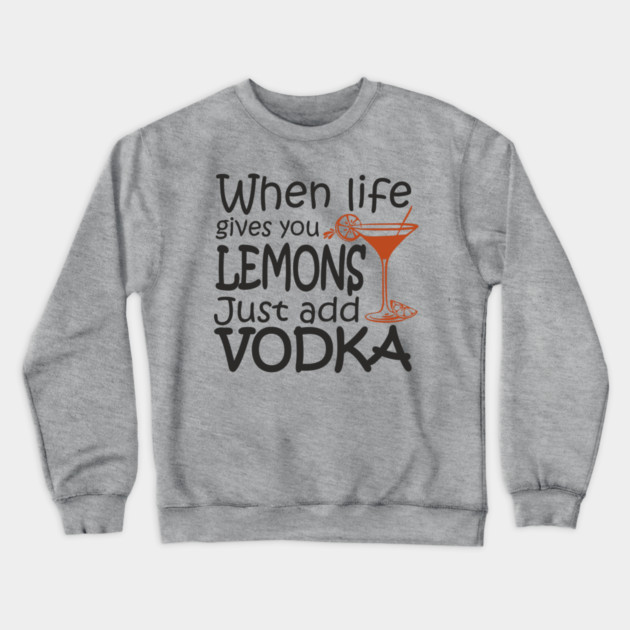When Life Gives You Lemons Alcohol Drinking Sarcasm Crewneck Sweatshirt by Anticorporati