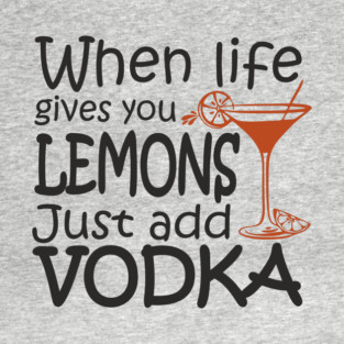 When Life Gives You Lemons Alcohol Drinking Sarcasm T-Shirt