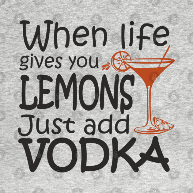 When Life Gives You Lemons Alcohol Drinking Sarcasm by Anticorporati