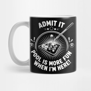 Admit It Pool Is More Fun When I'm Here Funny Billiards Mug