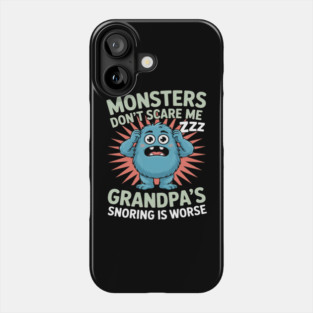 Monsters Don’t Scare Me Grandpa’s Snoring Is Worse Phone Case
