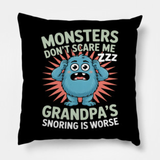 Monsters Don’t Scare Me Grandpa’s Snoring Is Worse Pillow