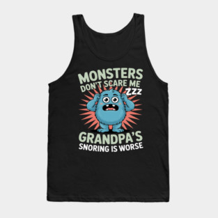 Monsters Don’t Scare Me Grandpa’s Snoring Is Worse Tank Top
