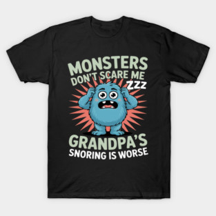 Monsters Don’t Scare Me Grandpa’s Snoring Is Worse T-Shirt