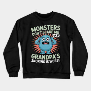 Monsters Don’t Scare Me Grandpa’s Snoring Is Worse Crewneck Sweatshirt