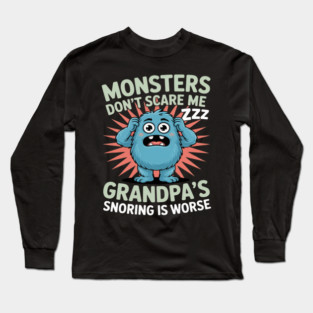Monsters Don’t Scare Me Grandpa’s Snoring Is Worse Long Sleeve T-Shirt