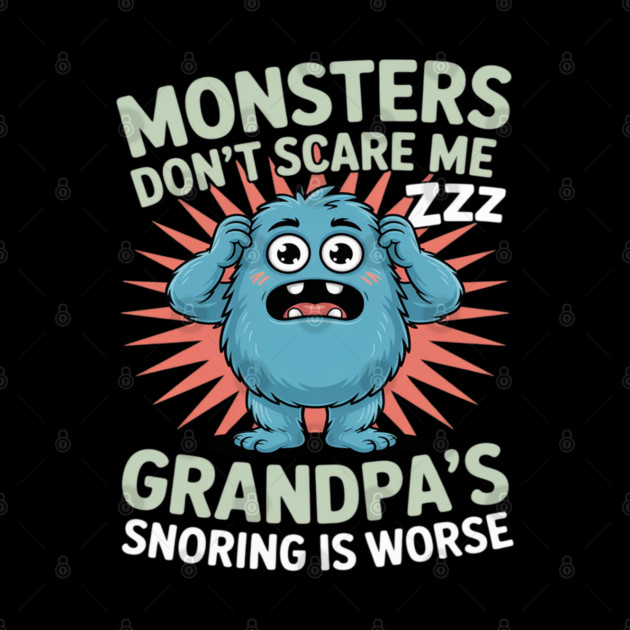 Monsters Don’t Scare Me Grandpa’s Snoring Is Worse by Ink Lines
