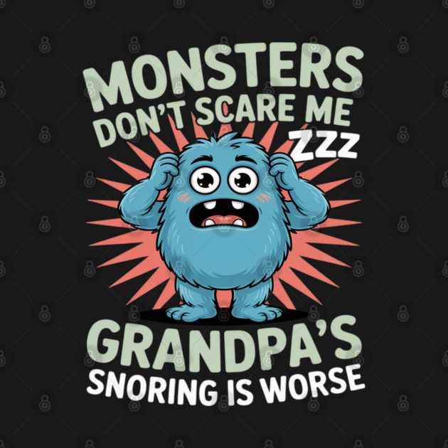 Monsters Don’t Scare Me Grandpa’s Snoring Is Worse by Ink Lines