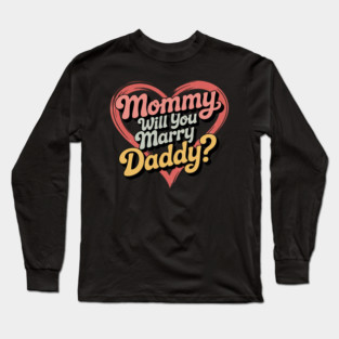 Mommy Will You Marry My Daddy Marriage Proposal Daughter Long Sleeve T-Shirt