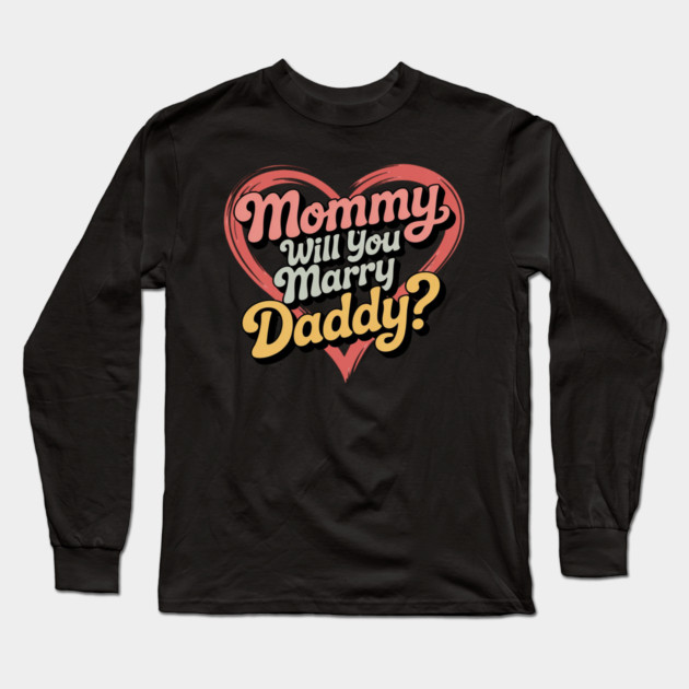 Mommy Will You Marry My Daddy Marriage Proposal Daughter Long Sleeve T-Shirt by Ink Lines