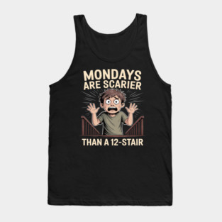 Mondays Are Scarier Than a 12-Stair Tank Top