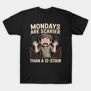 Mondays Are Scarier Than a 12-Stair T-Shirt