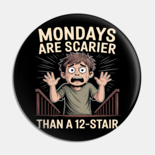 Mondays Are Scarier Than a 12-Stair Pin