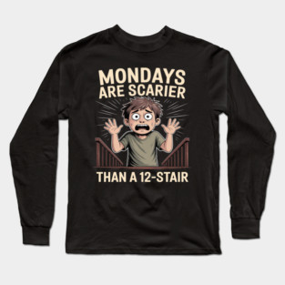 Mondays Are Scarier Than a 12-Stair Long Sleeve T-Shirt