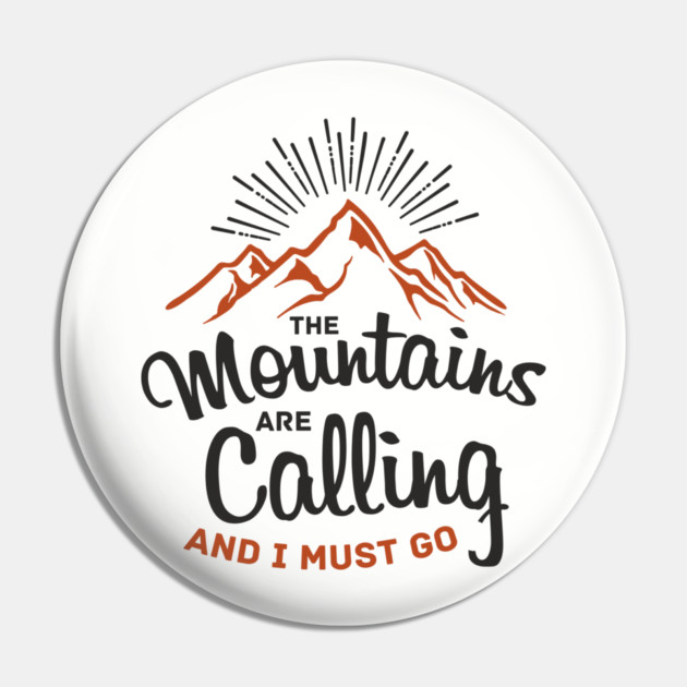 The Mountains Are Calling And I Must Go Pin by Anticorporati