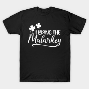 I Bring The Malarkey T-Shirt