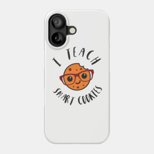 I Teach Smart Cookies Teacher Life Phone Case