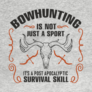 Bowhunting Is a Post Apocalyptic Survival Skill T-Shirt