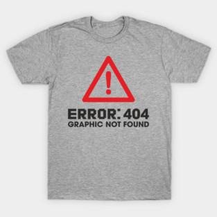 Error 404 Graphic Not Found Design Pun T-Shirt