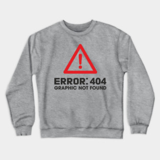 Error 404 Graphic Not Found Design Pun Crewneck Sweatshirt