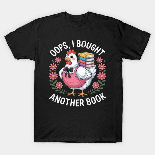 Oops I Bought Books Funny Chicken Book Lover T-Shirt by Ink Lines