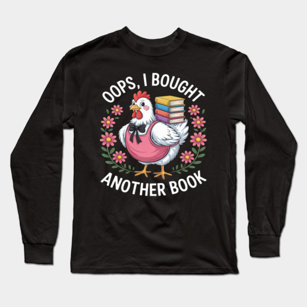 Oops I Bought Books Funny Chicken Book Lover Long Sleeve T-Shirt by Ink Lines