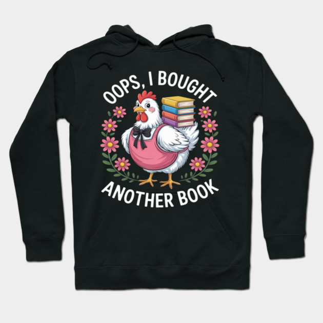 Oops I Bought Books Funny Chicken Book Lover Hoodie by Ink Lines
