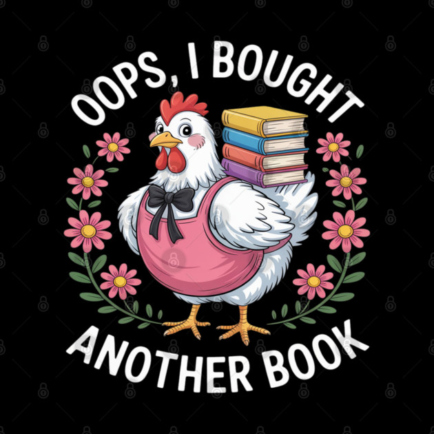 Oops I Bought Books Funny Chicken Book Lover by Ink Lines