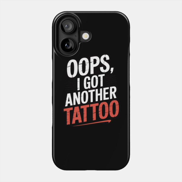 Oops I Got Another Tattoo Phone Case by Ink Lines
